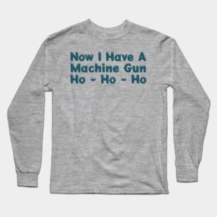 Now I Have A Machine Gun Ho-ho-ho Long Sleeve T-Shirt